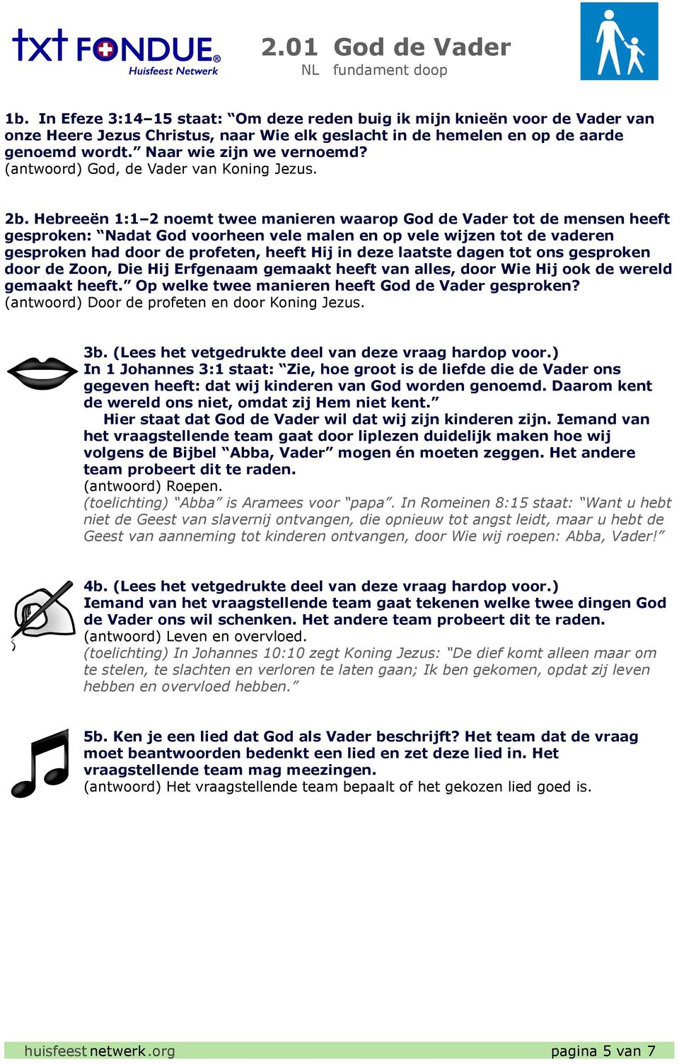 Hebreeën 1:1 2 noemt twee manieren waarop tot de mensen heeft gesproken: Nadat God voorheen vele malen en op vele wijzen tot de vaderen gesproken had door de profeten, heeft Hij in deze laatste dagen