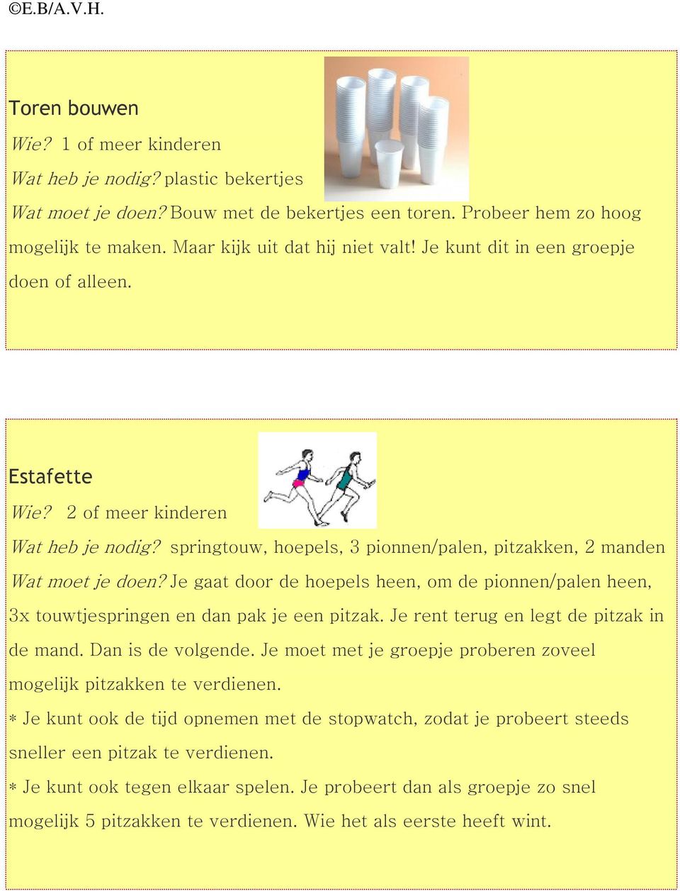 Je gaat door de hoepels heen, om de pionnen/palen heen, 3x touwtjespringen en dan pak je een pitzak. Je rent terug en legt de pitzak in de mand. Dan is de volgende.