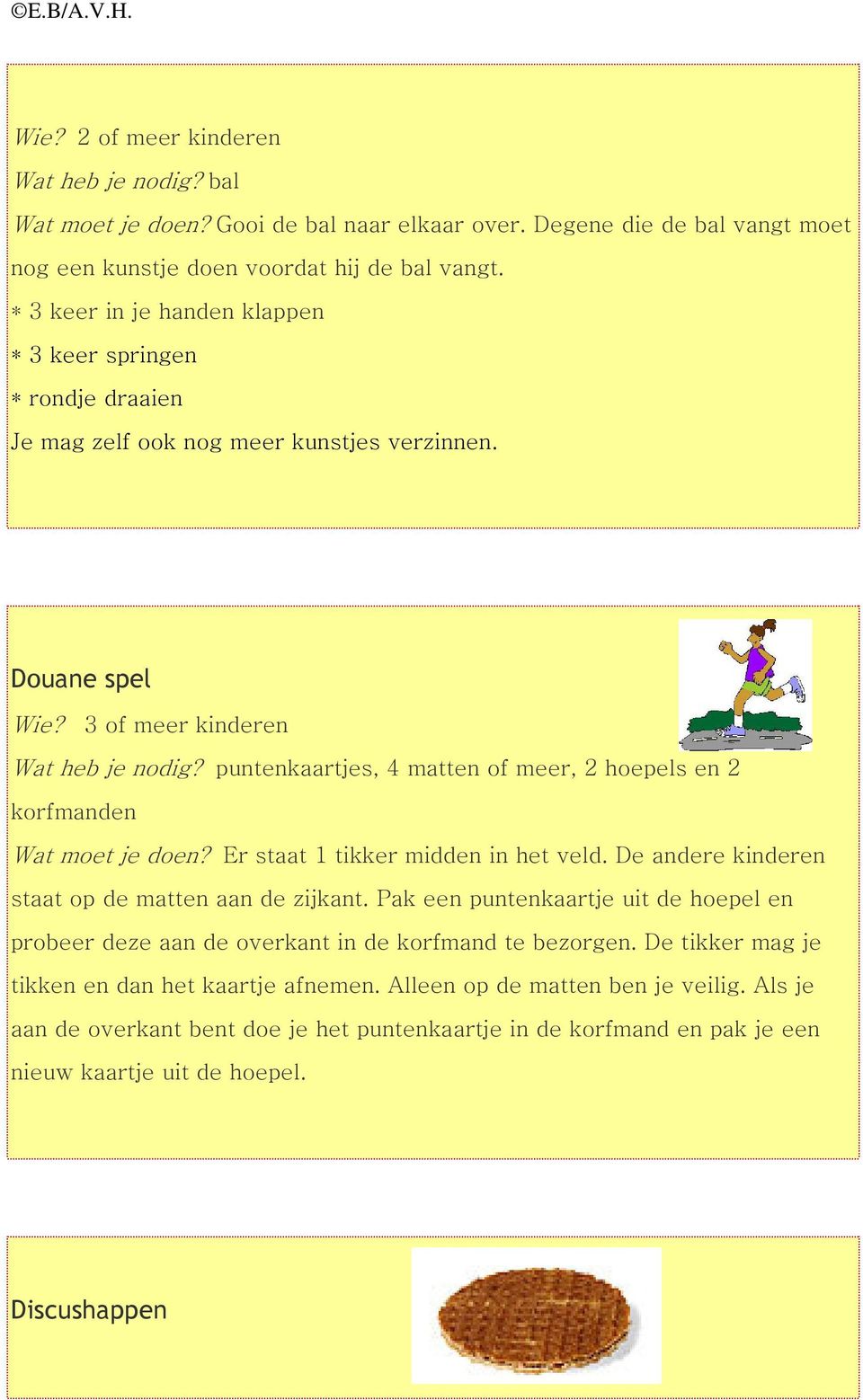 puntenkaartjes, 4 matten of meer, 2 hoepels en 2 korfmanden Wat moet je doen? Er staat 1 tikker midden in het veld. De andere kinderen staat op de matten aan de zijkant.