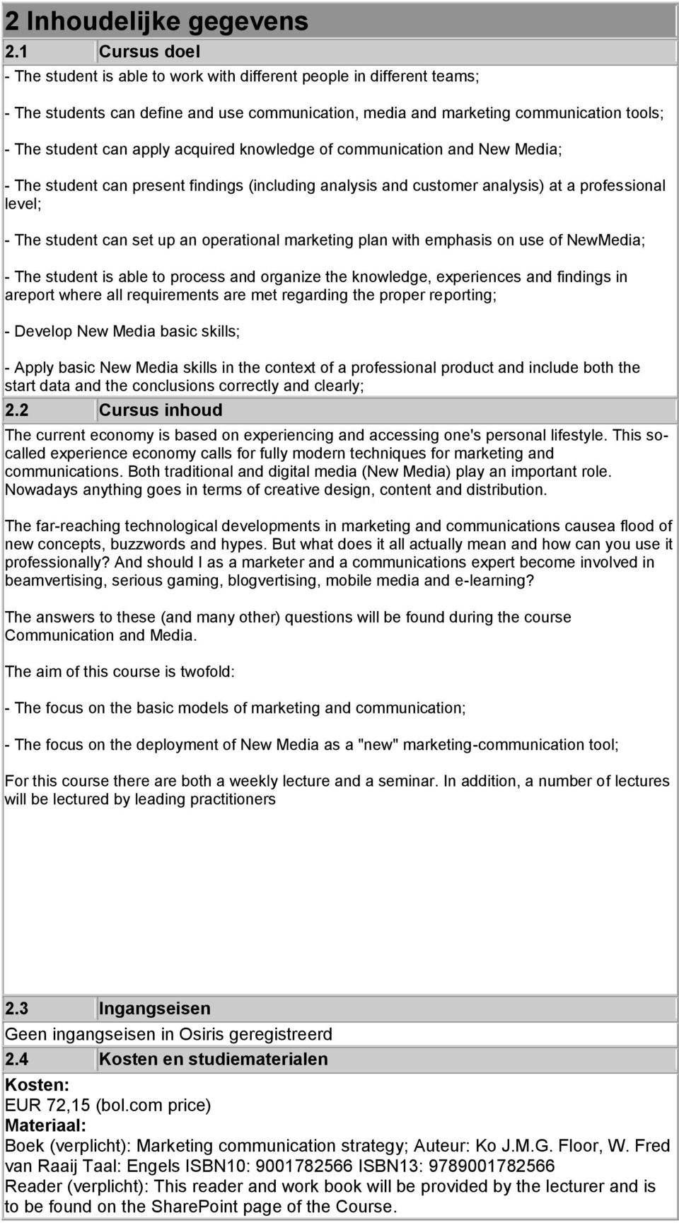 acquired knowledge of communication and New Media; - The student can present findings (including analysis and customer analysis) at a professional level; - The student can set up an operational