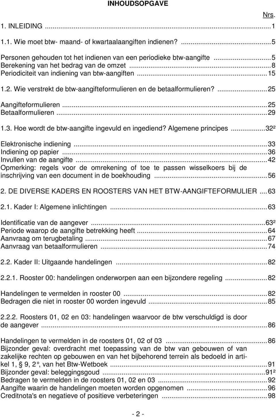 .. 25 Betaalformulieren... 29 1.3. Hoe wordt de btw-aangifte ingevuld en ingediend? Algemene principes... 32² Elektronische indiening... 33 Indiening op papier... 36 Invullen van de aangifte.