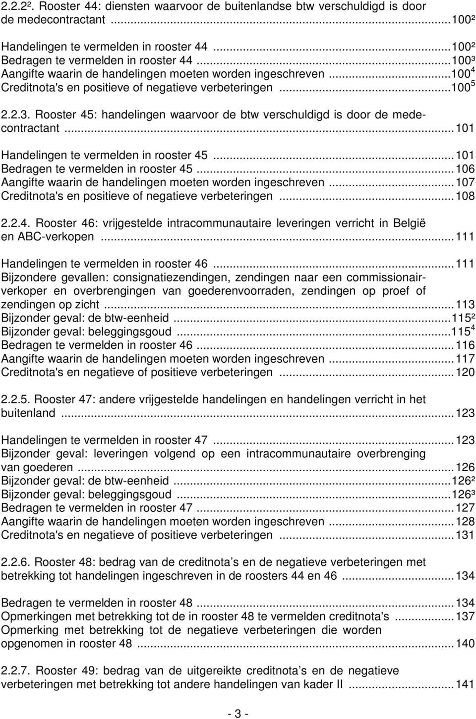 Rooster 45: handelingen waarvoor de btw verschuldigd is door de medecontractant... 101 Handelingen te vermelden in rooster 45... 101 Bedragen te vermelden in rooster 45.