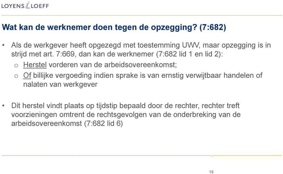 7:669, dan kan de werknemer (7:682 lid 1 en lid 2): o Herstel vorderen van de arbeidsovereenkomst; o Of billijke vergoeding indien