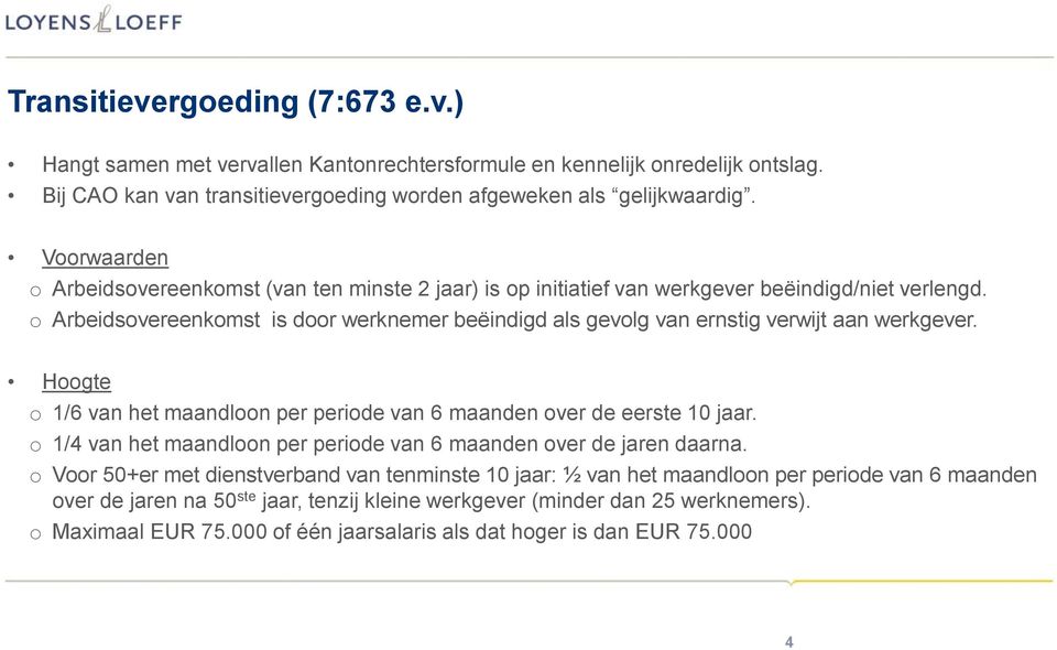 o Arbeidsovereenkomst is door werknemer beëindigd als gevolg van ernstig verwijt aan werkgever. Hoogte o 1/6 van het maandloon per periode van 6 maanden over de eerste 10 jaar.