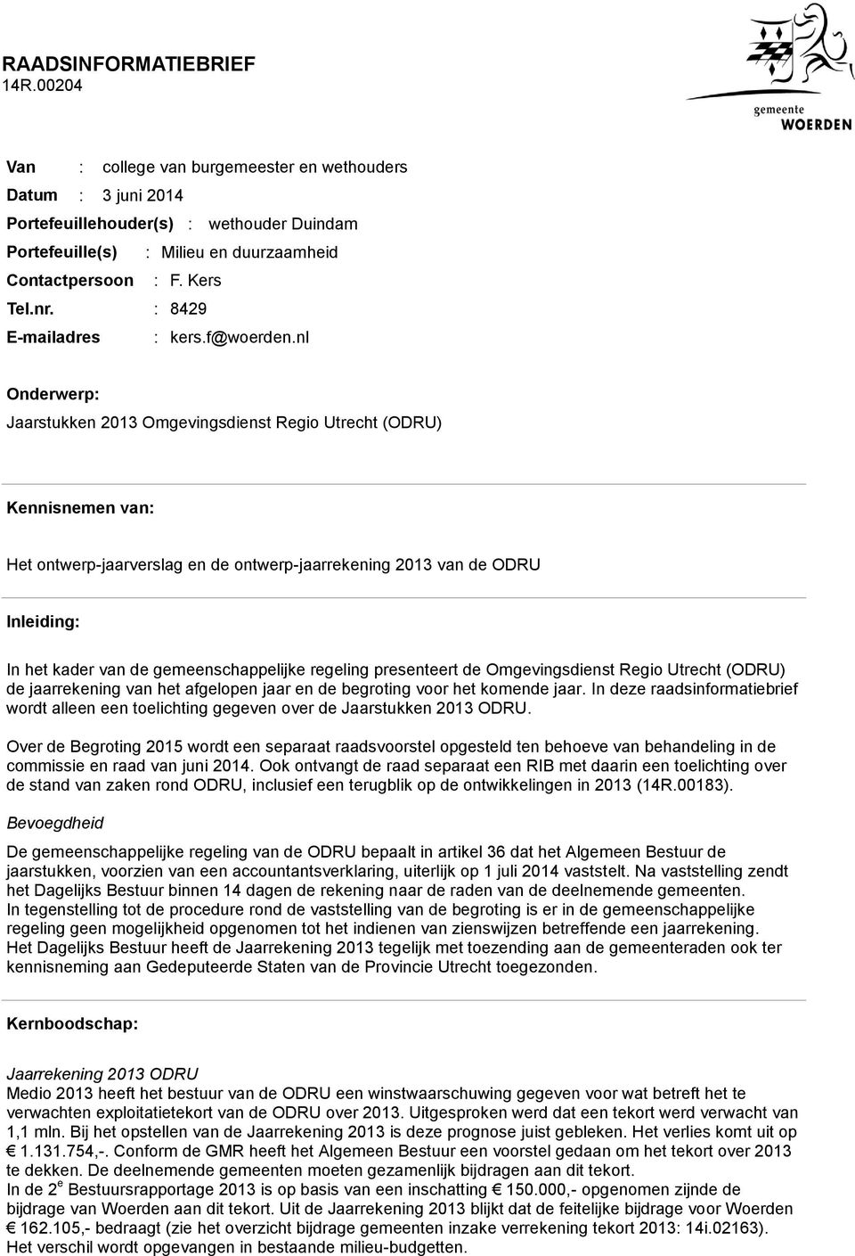 nl Onderwerp: Jaarstukken 2013 Omgevingsdienst Regio Utrecht (ODRU) Kennisnemen van: Het ontwerp-jaarverslag en de ontwerp-jaarrekening 2013 van de ODRU Inleiding: In het kader van de