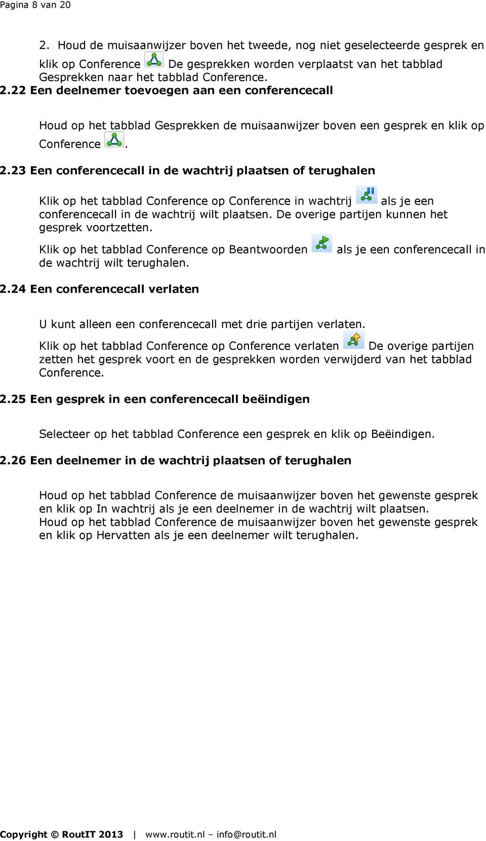 23 Een conferencecall in de wachtrij plaatsen of terughalen Klik op het tabblad Conference op Conference in wachtrij als je een conferencecall in de wachtrij wilt plaatsen.