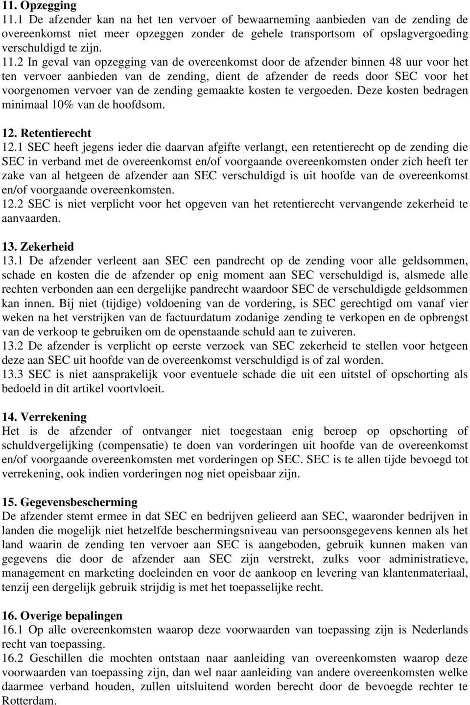 2 In geval van opzegging van de overeenkomst door de afzender binnen 48 uur voor het ten vervoer aanbieden van de zending, dient de afzender de reeds door SEC voor het voorgenomen vervoer van de