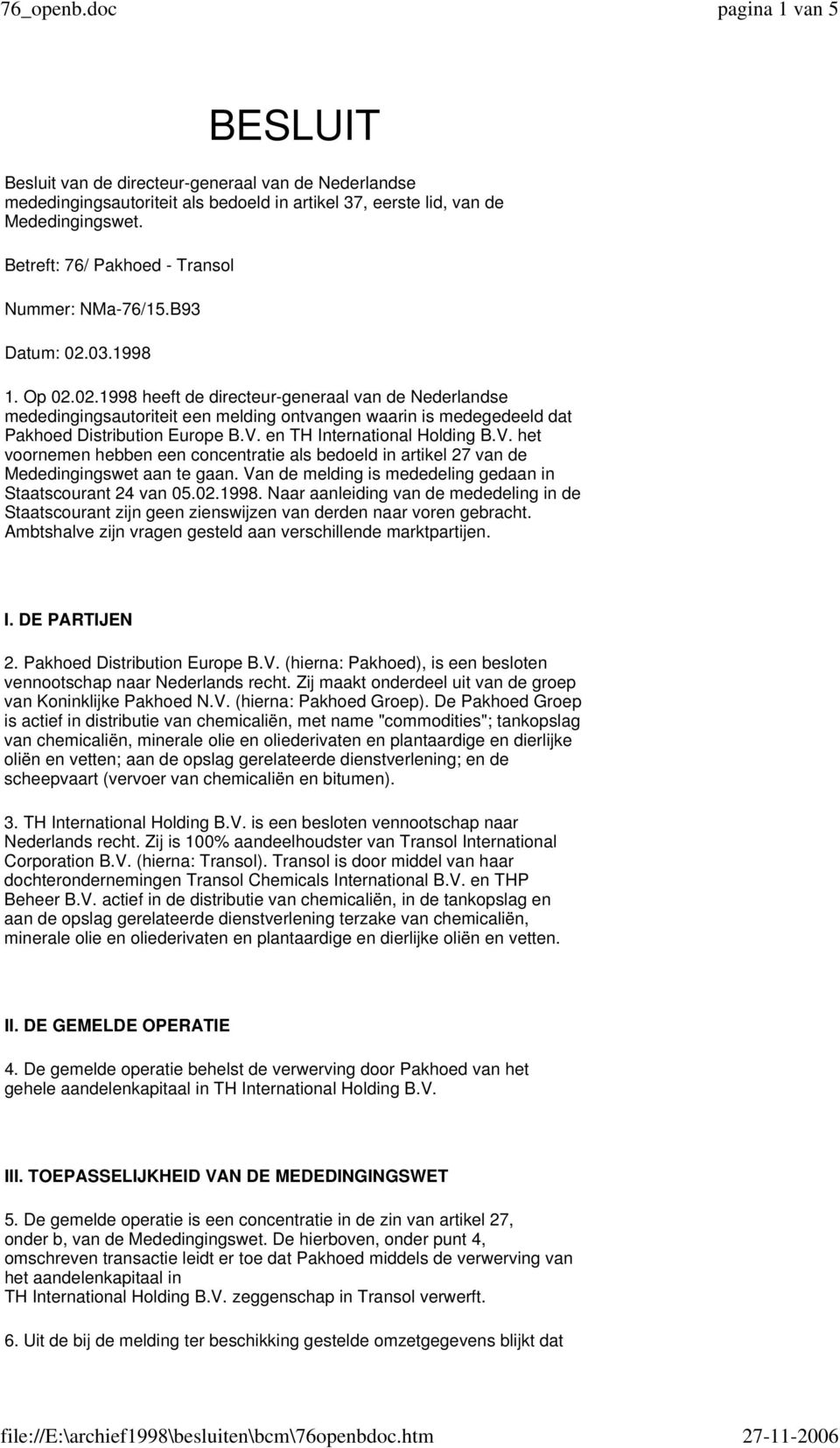 03.1998 1. Op 02.02.1998 heeft de directeur-generaal van de Nederlandse mededingingsautoriteit een melding ontvangen waarin is medegedeeld dat Pakhoed Distribution Europe B.V.