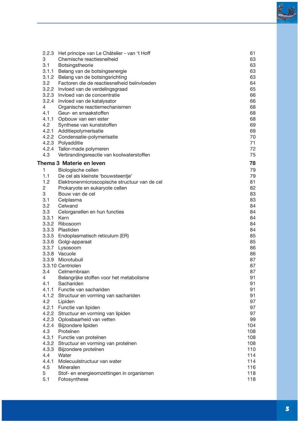 1 Geur- en smaakstoffen 68 4.1.1 Opbouw van een ester 68 4.2 Synthese van kunststoffen 69 4.2.1 Additiepolymerisatie 69 4.2.2 Condensatie-polymerisatie 70 4.2.3 Polyadditie 71 4.2.4 Tailor-made polymeren 72 4.