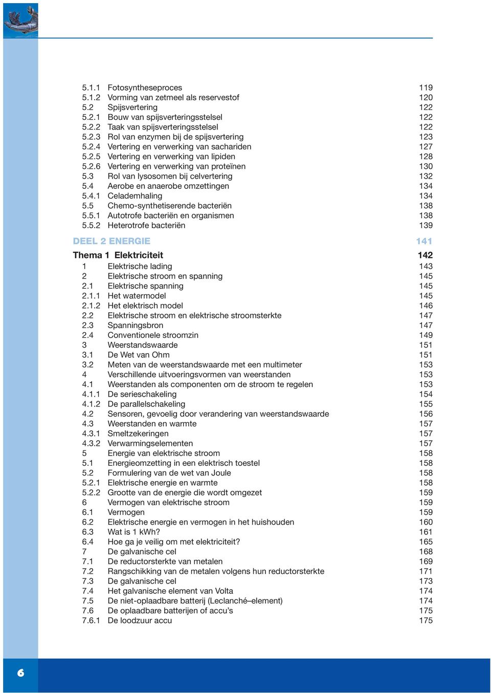 4 Aerobe en anaerobe omzettingen 134 5.4.1 Celademhaling 134 5.5 Chemo-synthetiserende bacteriën 138 5.5.1 Autotrofe bacteriën en organismen 138 5.5.2 Heterotrofe bacteriën 139 DEEL 2 ENERGIE 141 Thema 1 Elektriciteit 142 1 Elektrische lading 143 2 Elektrische stroom en spanning 145 2.