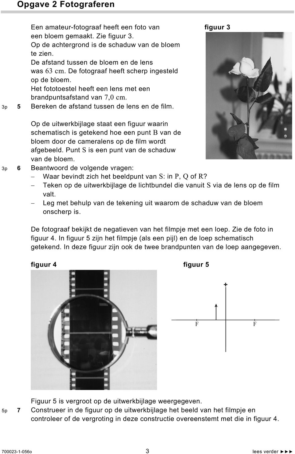 3p 5 Bereken de afstand tussen de lens en de film. Op de uitwerkbijlage staat een figuur waarin schematisch is getekend hoe een punt B van de bloem door de cameralens op de film wordt afgebeeld.