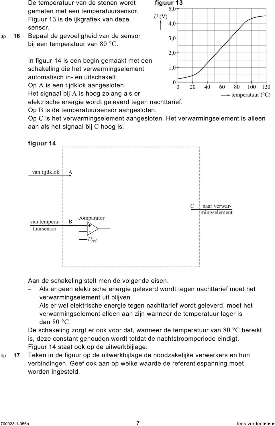 Het signaal bij A is hoog zolang als er elektrische energie wordt geleverd tegen nachttarief. Op B is de temperatuursensor aangesloten. Op C is het verwarmingselement aangesloten.