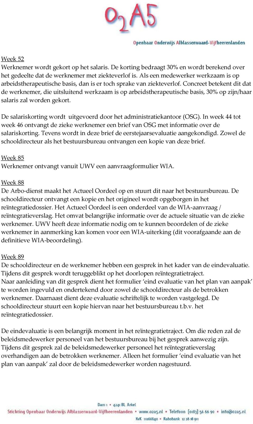 Concreet betekent dit dat de werknemer, die uitsluitend werkzaam is op arbeidstherapeutische basis, 30% op zijn/haar salaris zal worden gekort.