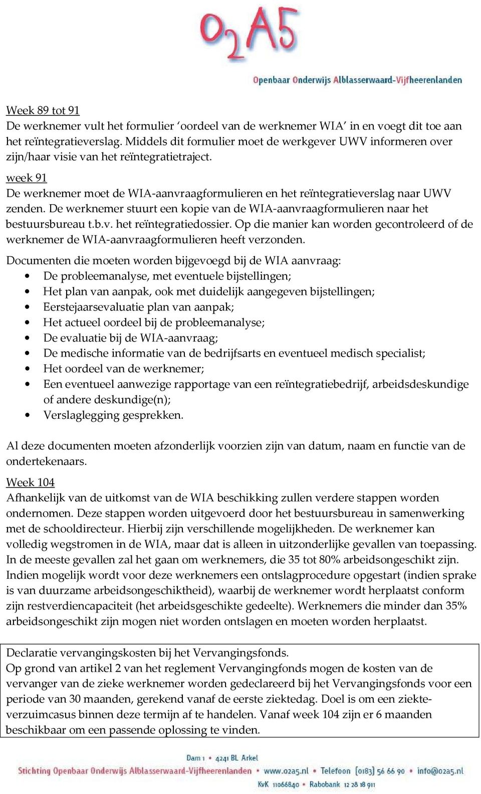 week 91 De werknemer moet de WIA-aanvraagformulieren en het reïntegratieverslag naar UWV zenden. De werknemer stuurt een kopie van de WIA-aanvraagformulieren naar het bestuursbureau t.b.v. het reïntegratiedossier.