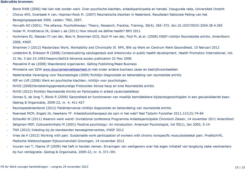 Leiden: TNO, 2007. Horvath AO (2001). The alliance. Psychotherapy: Theory, Research, Practice, Training, 38(4), 365 372. doi:10.1037/0033-3204.38.4.365 Huber M.