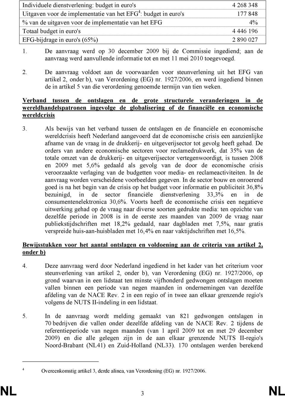 2. De aanvraag voldoet aan de voorwaarden voor steunverlening uit het EFG van artikel 2, onder b), van Verordening (EG) nr.