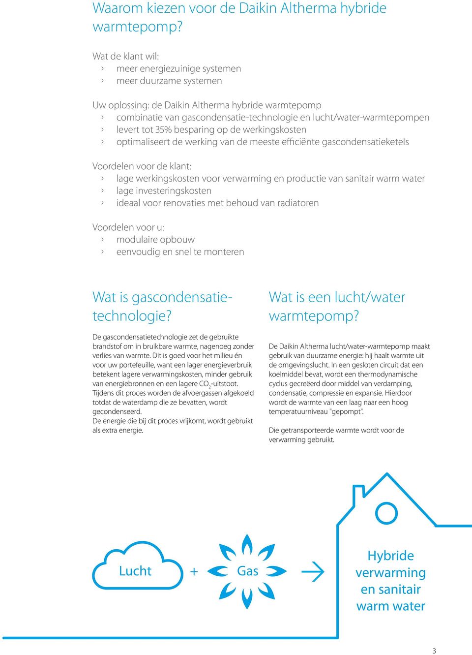 tot 35% besparing op de werkingskosten optimaliseert de werking van de meeste efficiënte gascondensatieketels Voordelen voor de klant: lage werkingskosten voor verwarming en productie van sanitair