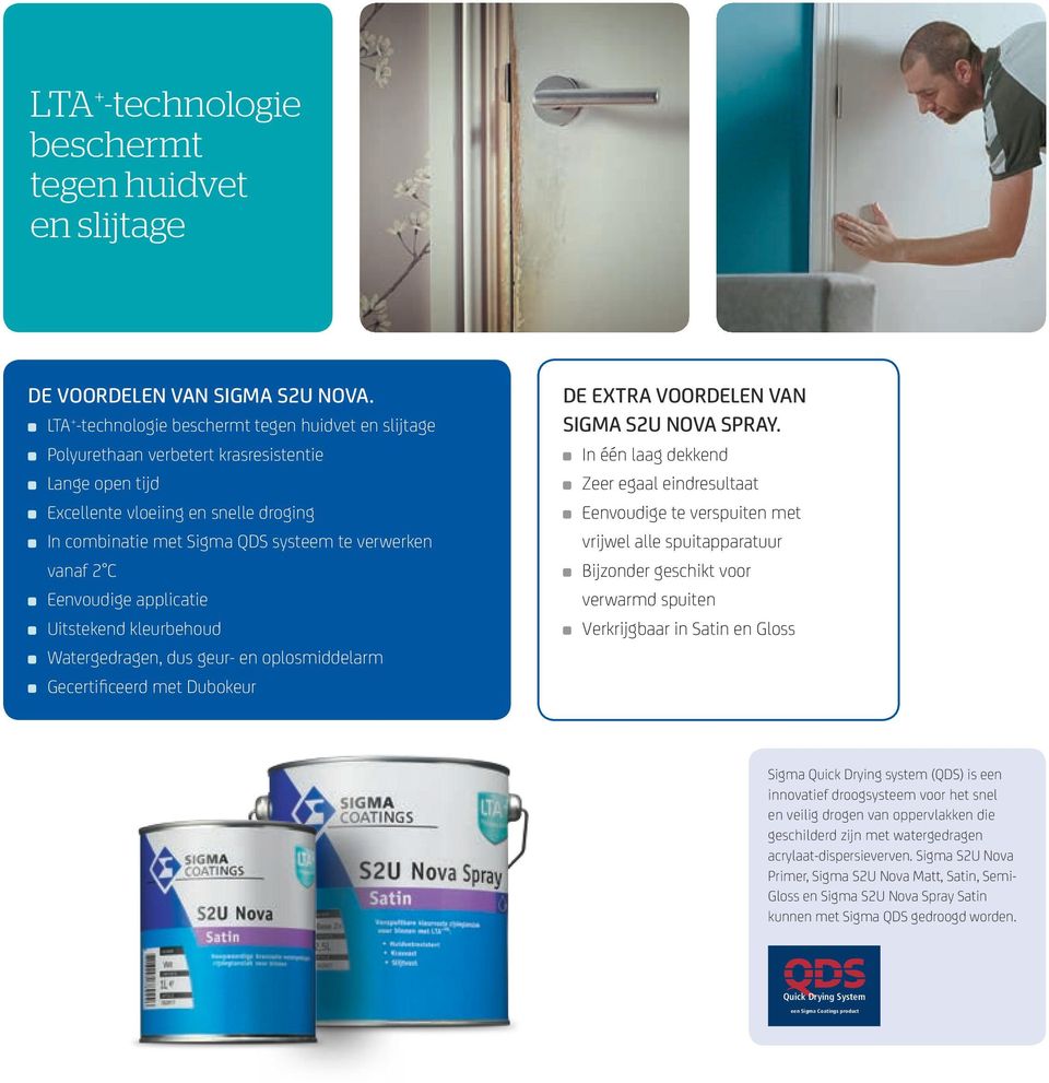 vanaf 2 C Eenvoudige applicatie Uitstekend kleurbehoud Watergedragen, dus geur- en oplosmiddelarm Gecertificeerd met Dubokeur DE EXTRA VOORDELEN VAN SIGMA S2U NOVA SPRAY.