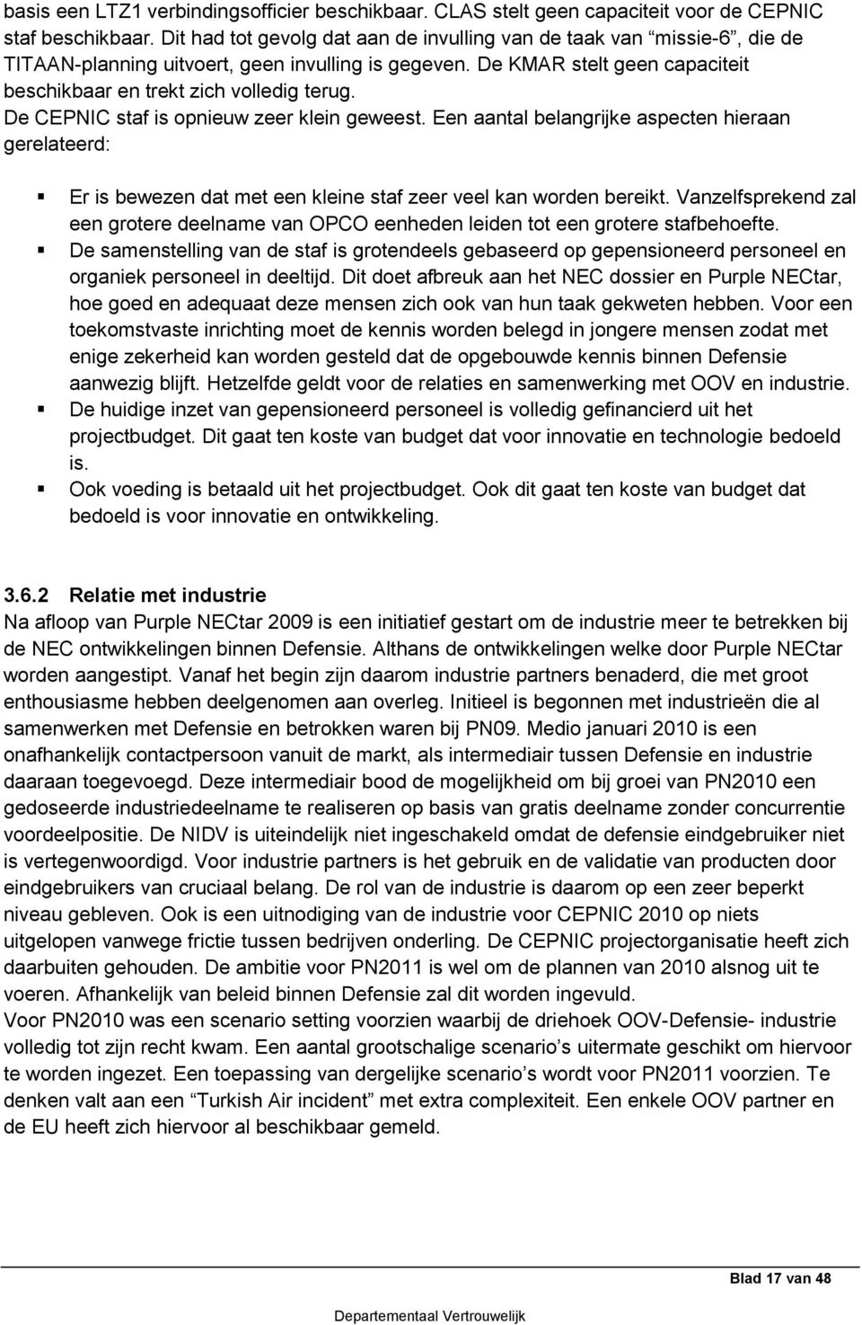 De CEPNIC staf is opnieuw zeer klein geweest. Een aantal belangrijke aspecten hieraan gerelateerd: Er is bewezen dat met een kleine staf zeer veel kan worden bereikt.