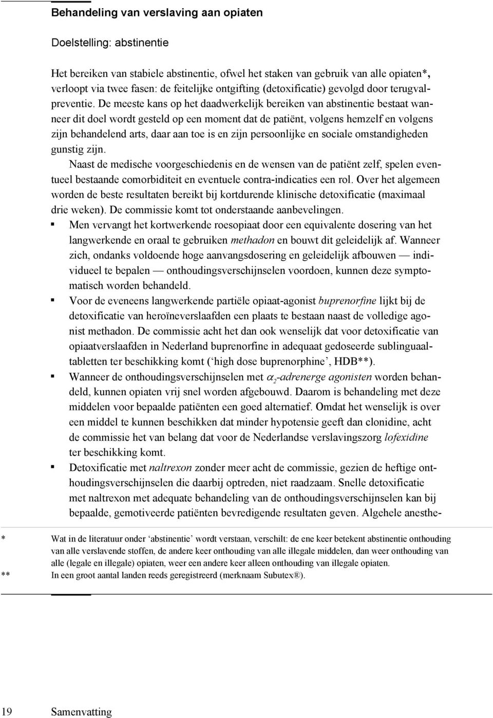 De meeste kans op het daadwerkelijk bereiken van abstinentie bestaat wanneer dit doel wordt gesteld op een moment dat de patiënt, volgens hemzelf en volgens zijn behandelend arts, daar aan toe is en