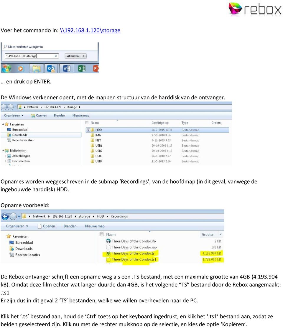 ts bestand, met een maximale grootte van 4GB (4.193.904 kb). Omdat deze film echter wat langer duurde dan 4GB, is het volgende TS bestand door de Rebox aangemaakt:.