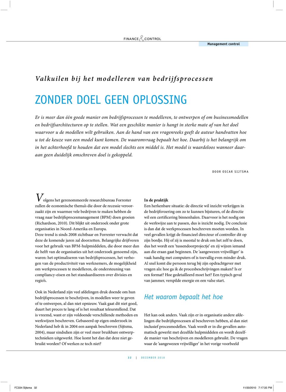 Aan de hand van een vragenreeks geeft de auteur handvatten hoe u tot de keuze van een model kunt komen. De waaromvraag bepaalt het hoe.