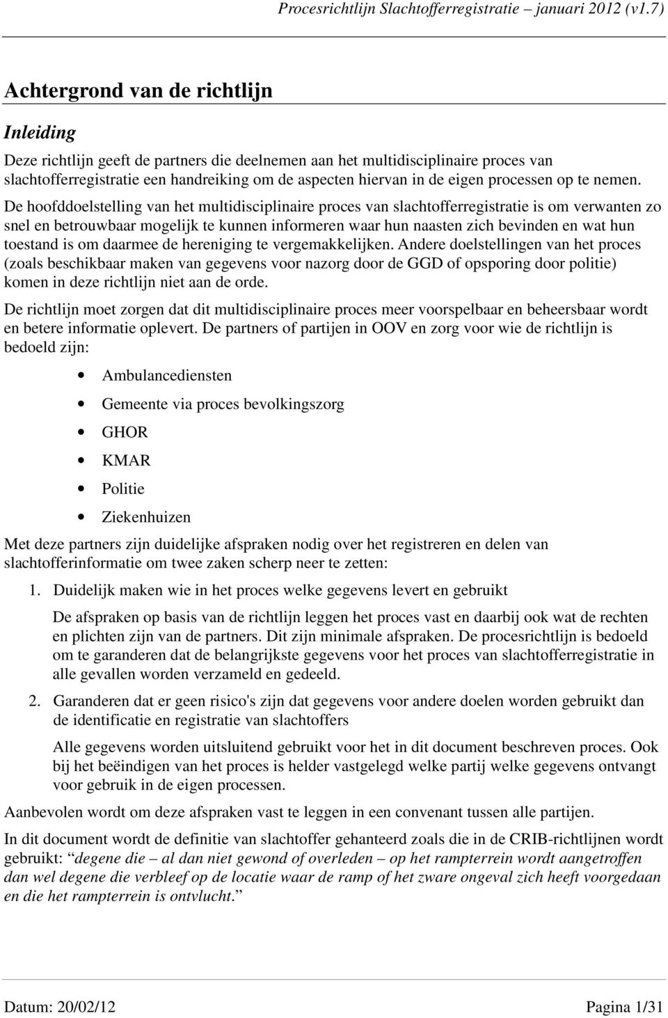 De hoofddoelstelling van het multidisciplinaire proces van slachtofferregistratie is om verwanten zo snel en betrouwbaar mogelijk te kunnen informeren waar hun naasten zich bevinden en wat hun