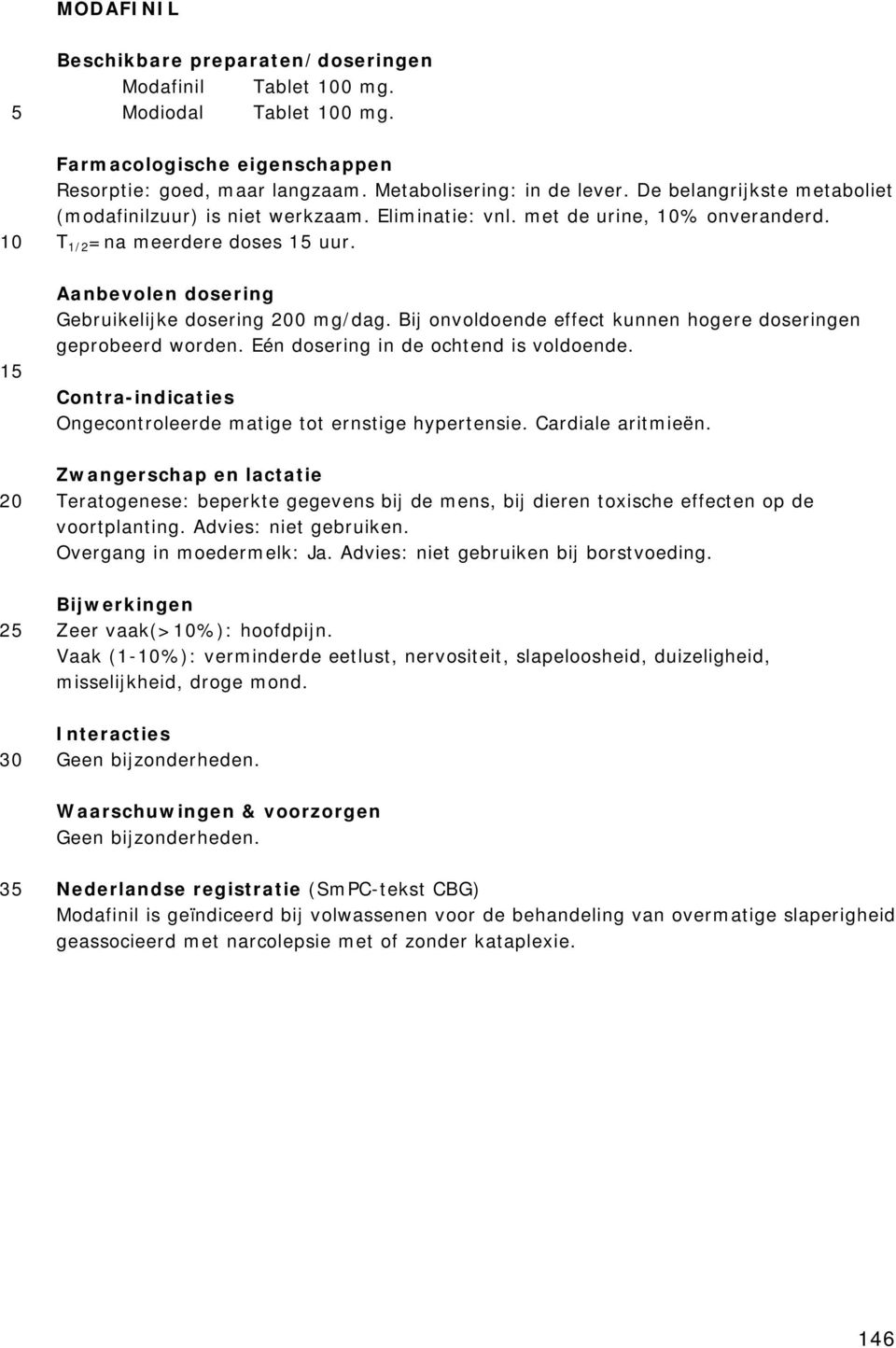 Ongecontroleerde matige tot ernstige hypertensie. Cardiale aritmieën. Teratogenese: beperkte gegevens bij de mens, bij dieren toxische effecten op de voortplanting. Advies: niet gebruiken.