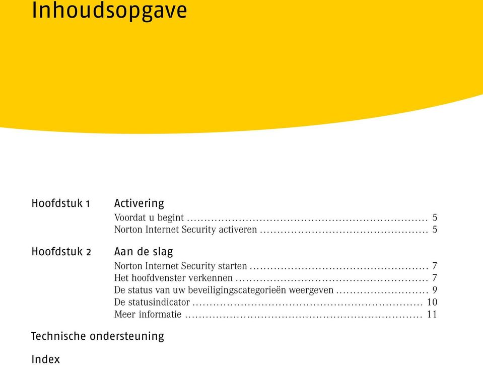 .. 5 Aan de slag Norton Internet Security starten... 7 Het hoofdvenster verkennen.