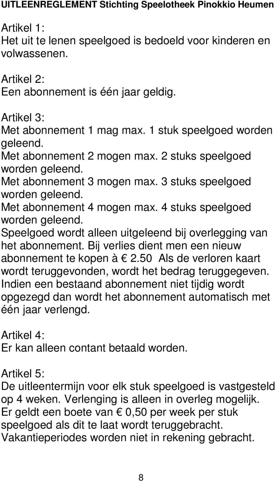 Met abonnement 4 mogen max. 4 stuks speelgoed worden geleend. Speelgoed wordt alleen uitgeleend bij overlegging van het abonnement. Bij verlies dient men een nieuw abonnement te kopen à 2.