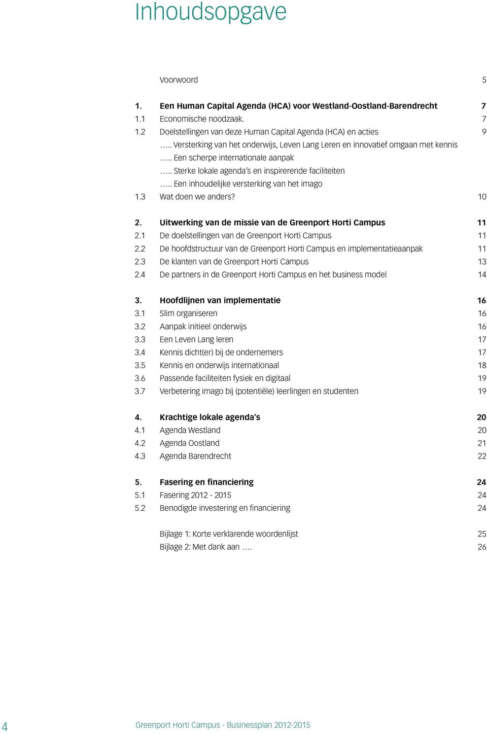 . Een inhoudelijke versterking van het imago 1.3 Wat doen we anders? 10 2. Uitwerking van de missie van de Greenport Horti Campus 11 2.1 De doelstellingen van de Greenport Horti Campus 11 2.