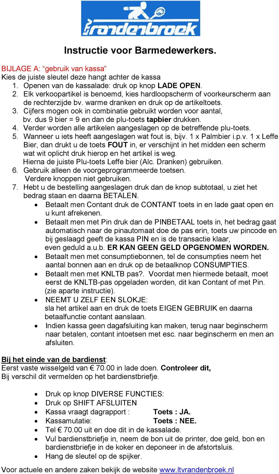 Cijfers mogen ook in combinatie gebruikt worden voor aantal, bv. dus 9 bier = 9 en dan de plu-toets tapbier drukken. 4. Verder worden alle artikelen aangeslagen op de betreffende plu-toets. 5.