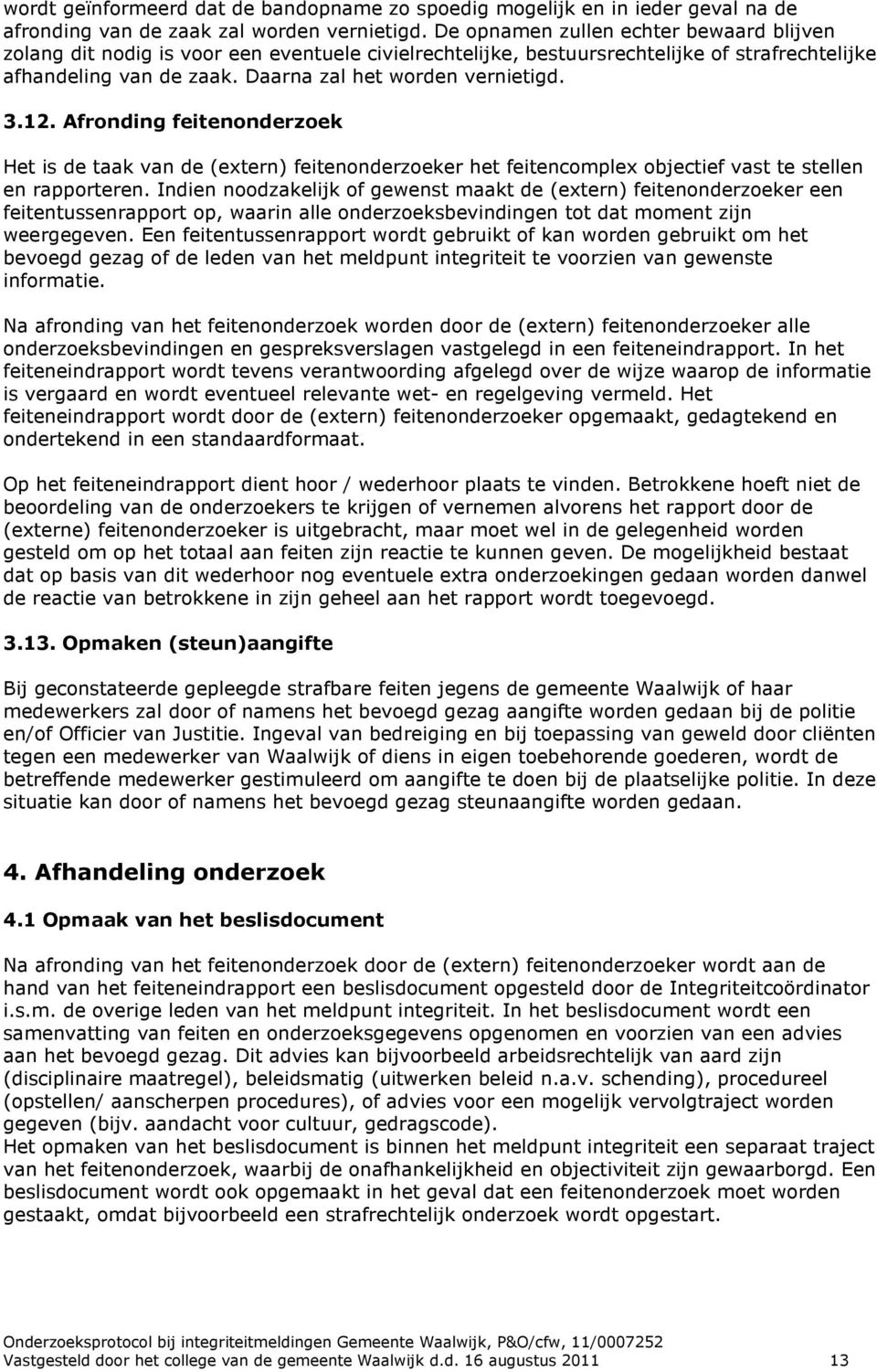 12. Afronding feitenonderzoek Het is de taak van de (extern) feitenonderzoeker het feitencomplex objectief vast te stellen en rapporteren.