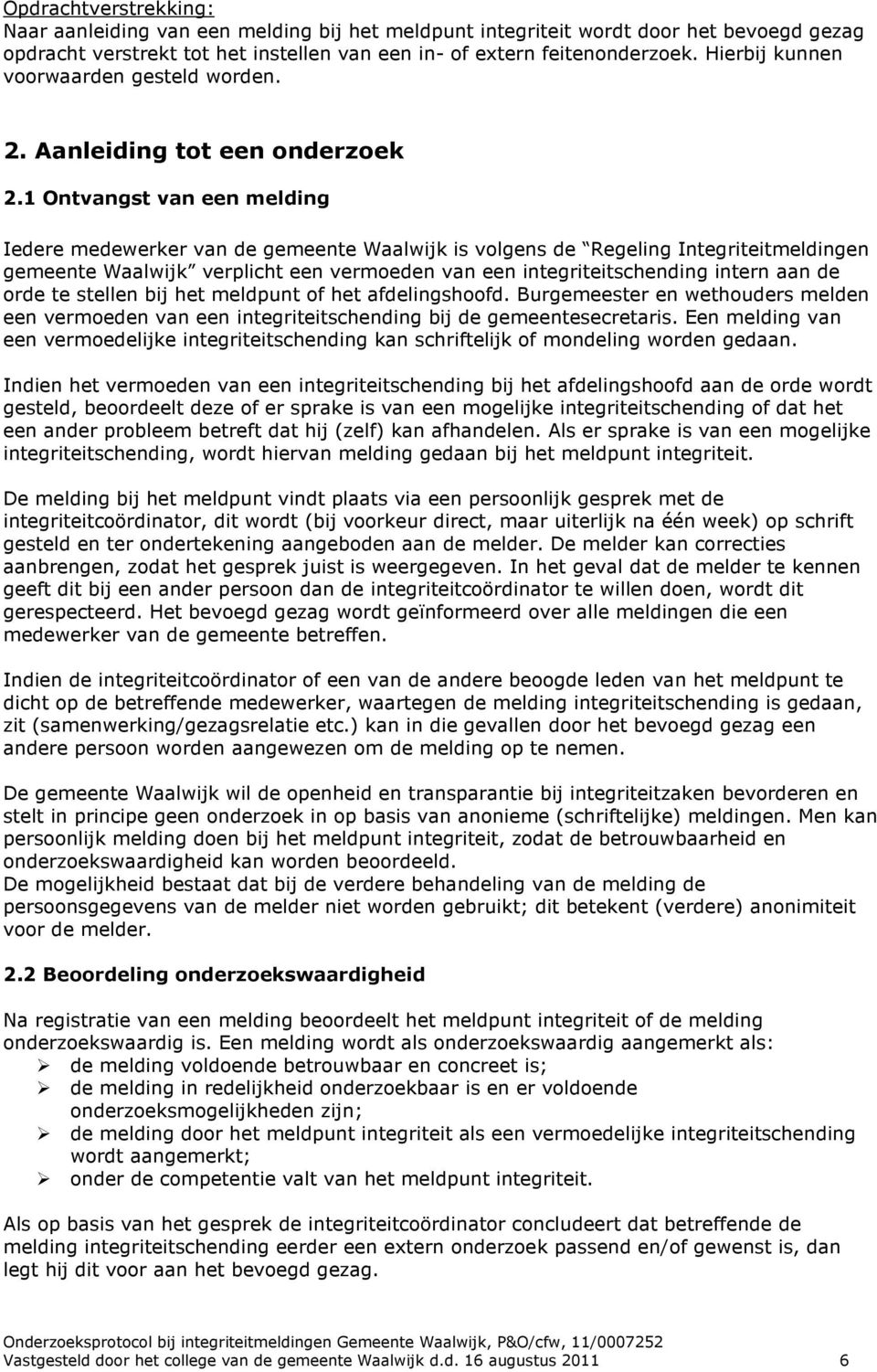 1 Ontvangst van een melding Iedere medewerker van de gemeente Waalwijk is volgens de Regeling Integriteitmeldingen gemeente Waalwijk verplicht een vermoeden van een integriteitschending intern aan de