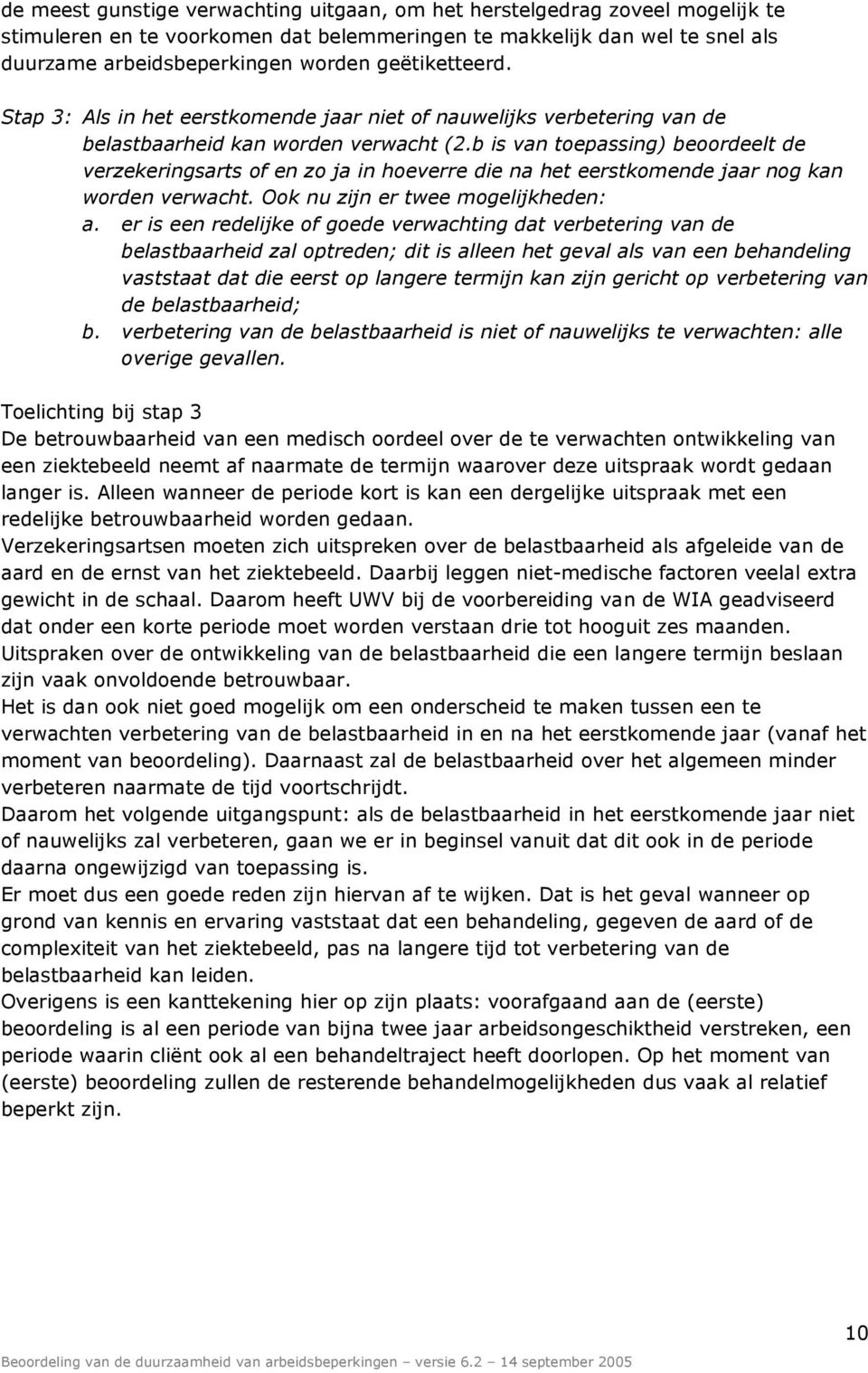 b is van toepassing) beoordeelt de verzekeringsarts of en zo ja in hoeverre die na het eerstkomende jaar nog kan worden verwacht. Ook nu zijn er twee mogelijkheden: a.