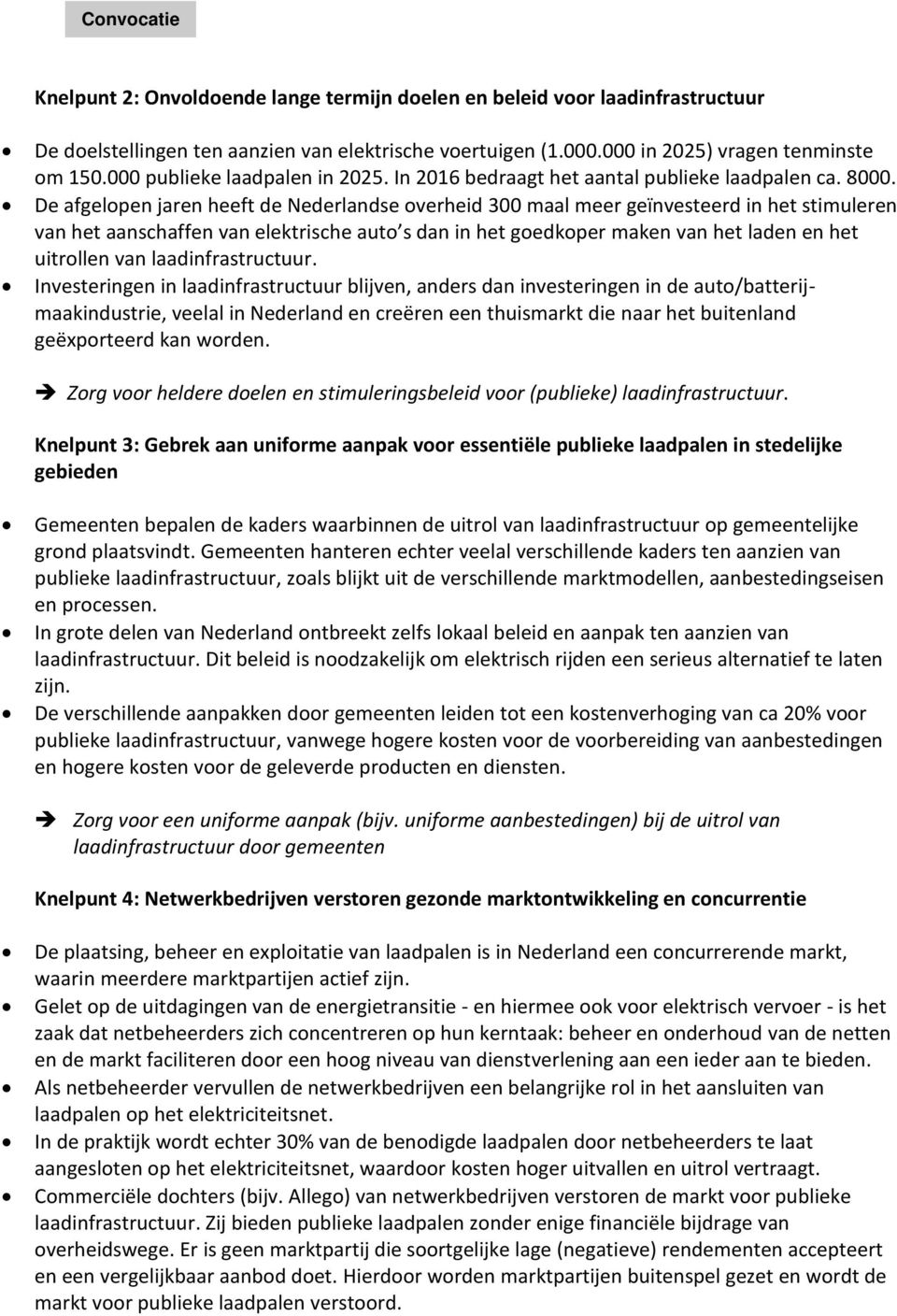 De afgelopen jaren heeft de Nederlandse overheid 300 maal meer geïnvesteerd in het stimuleren van het aanschaffen van elektrische auto s dan in het goedkoper maken van het laden en het uitrollen van