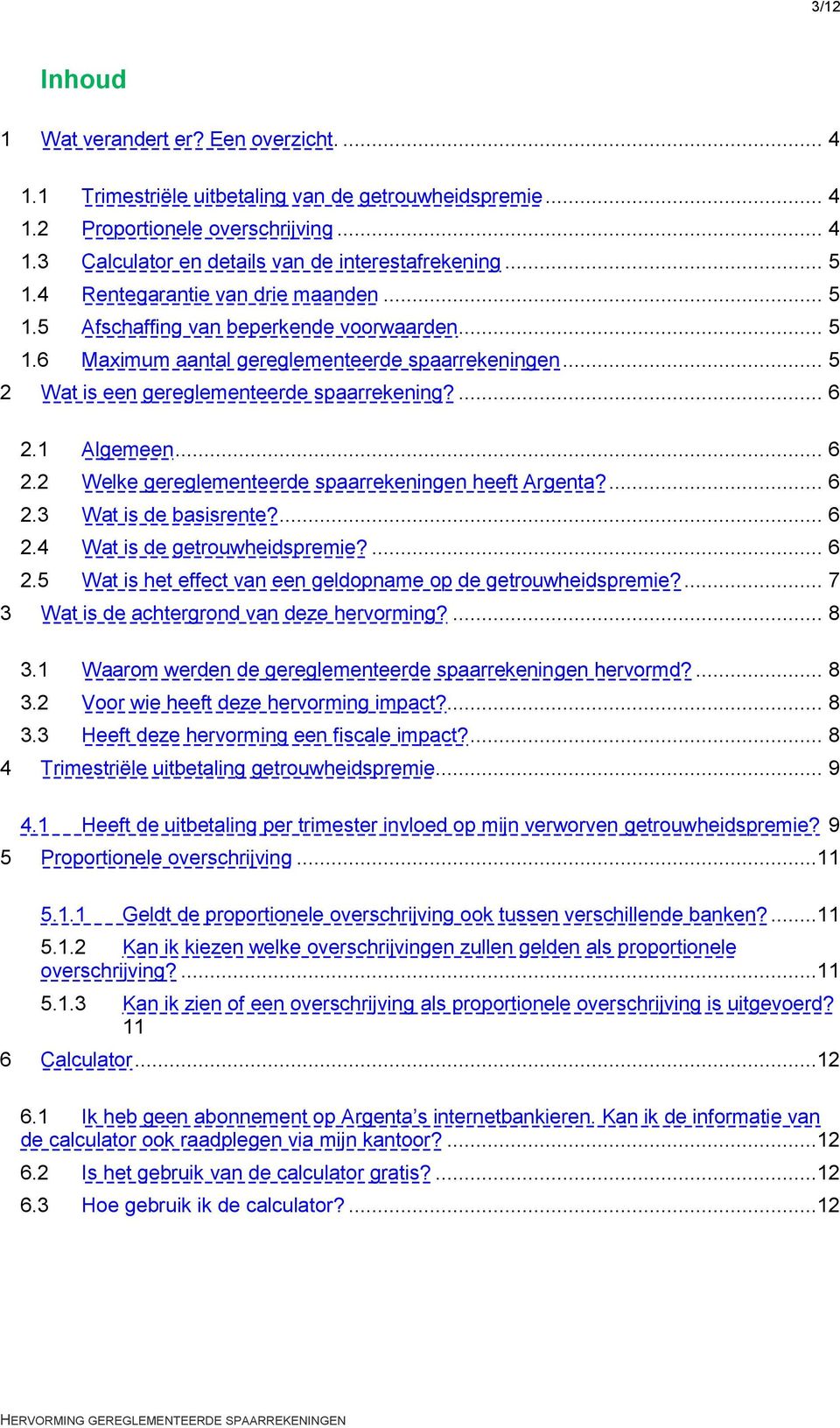 1 Algemeen... 6 2.2 Welke gereglementeerde spaarrekeningen heeft Argenta?... 6 2.3 Wat is de basisrente?... 6 2.4 Wat is de getrouwheidspremie?... 6 2.5 Wat is het effect van een geldopname op de getrouwheidspremie?