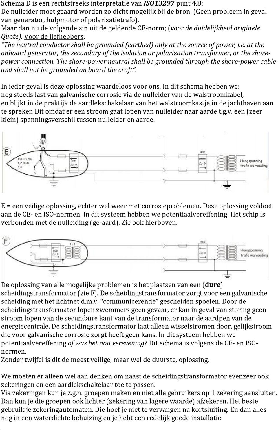 The shore-power neutral shall be grounded through the shore-power cable and shall not be grounded on board the craft. In ieder geval is deze oplossing waardeloos voor ons.