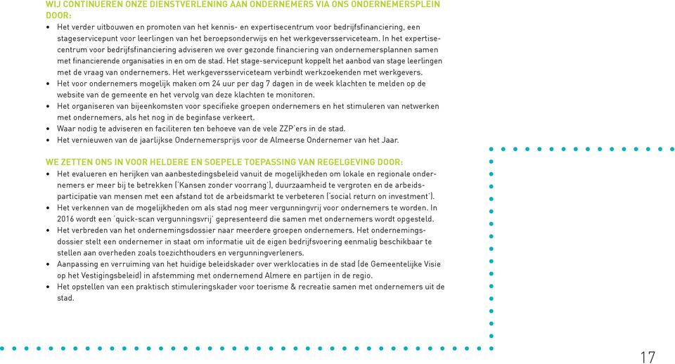 In het expertisecentrum voor bedrijfsfinanciering adviseren we over gezonde financiering van ondernemersplannen samen met financierende organisaties in en om de stad.