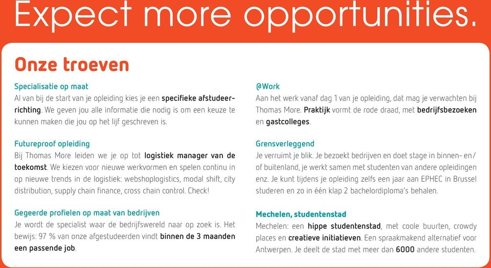 We kiezen voor nieuwe werkvormen en spelen continu in op nieuwe trends in de logistiek: webshoplogistics, modal shift, city distribution, supply chain finance, cross chain control. Check!