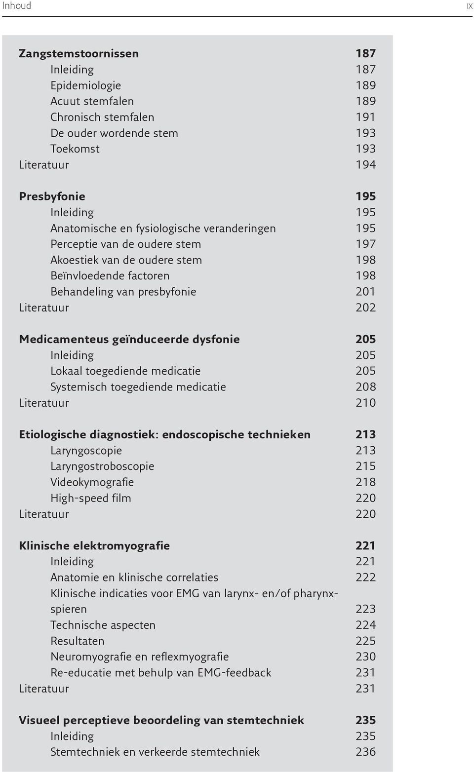 Medicamenteus geïnduceerde dysfonie 205 Inleiding 205 Lokaal toegediende medicatie 205 Systemisch toegediende medicatie 208 Literatuur 210 Etiologische diagnostiek: endoscopische technieken 213