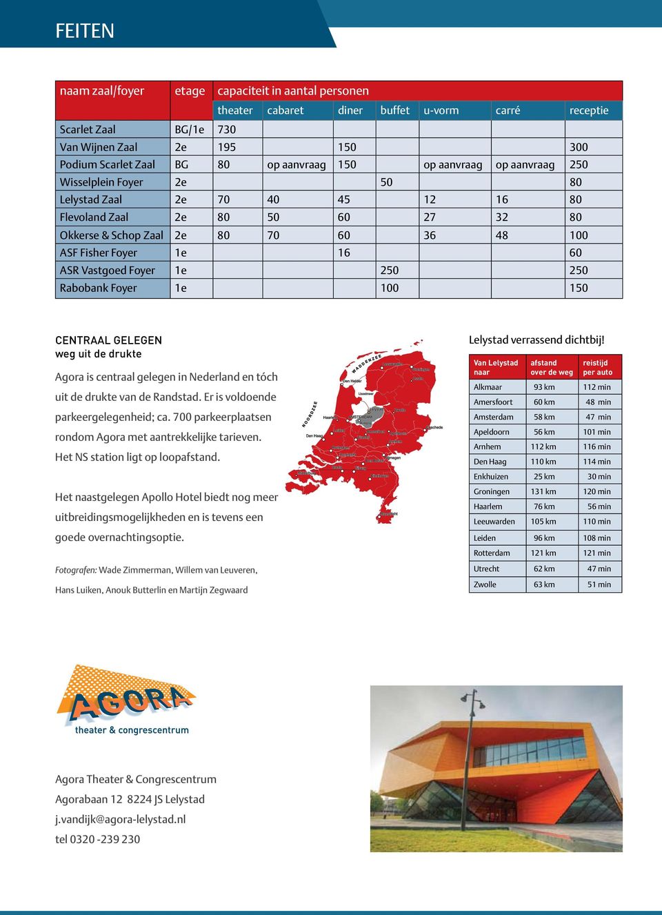 1e 16 60 ASR Vastgoed Foyer 1e 250 250 Rabobank Foyer 1e 100 150 CENTRAAL GELEGEN weg uit de drukte Agora is centraal gelegen in Nederland en tóch uit de drukte van de Randstad.