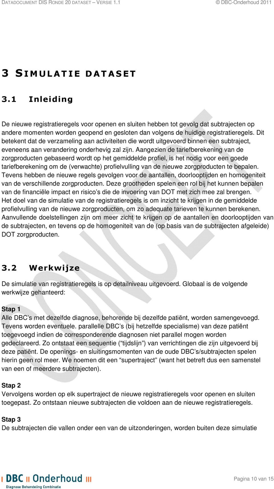 Dit betekent dat de verzameling aan activiteiten die wordt uitgevoerd binnen een subtraject, eveneens aan verandering onderhevig zal zijn.