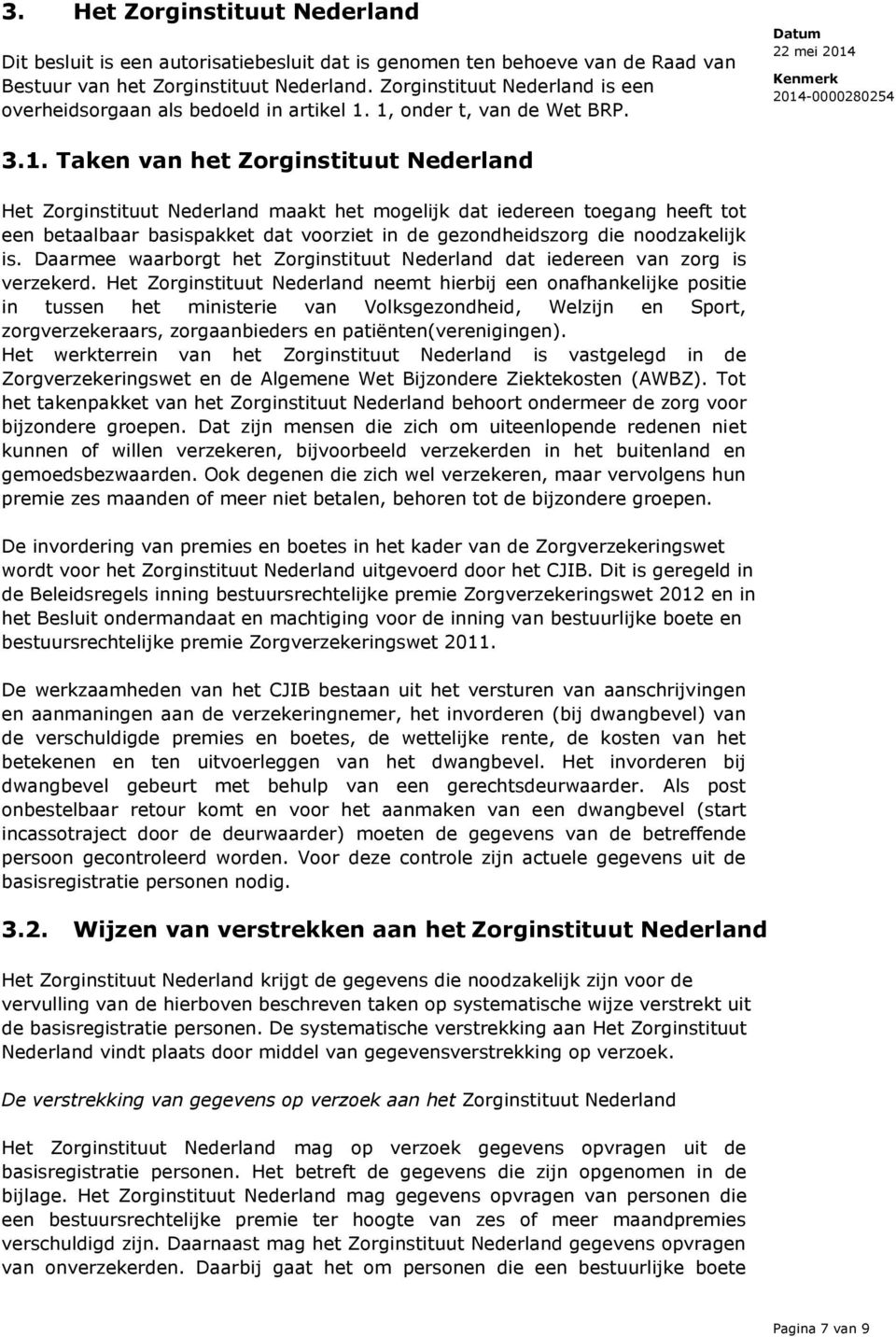 1, onder t, van de Wet BRP. 3.1. Taken van het Zorginstituut Nederland Het Zorginstituut Nederland maakt het mogelijk dat iedereen toegang heeft tot een betaalbaar basispakket dat voorziet in de
