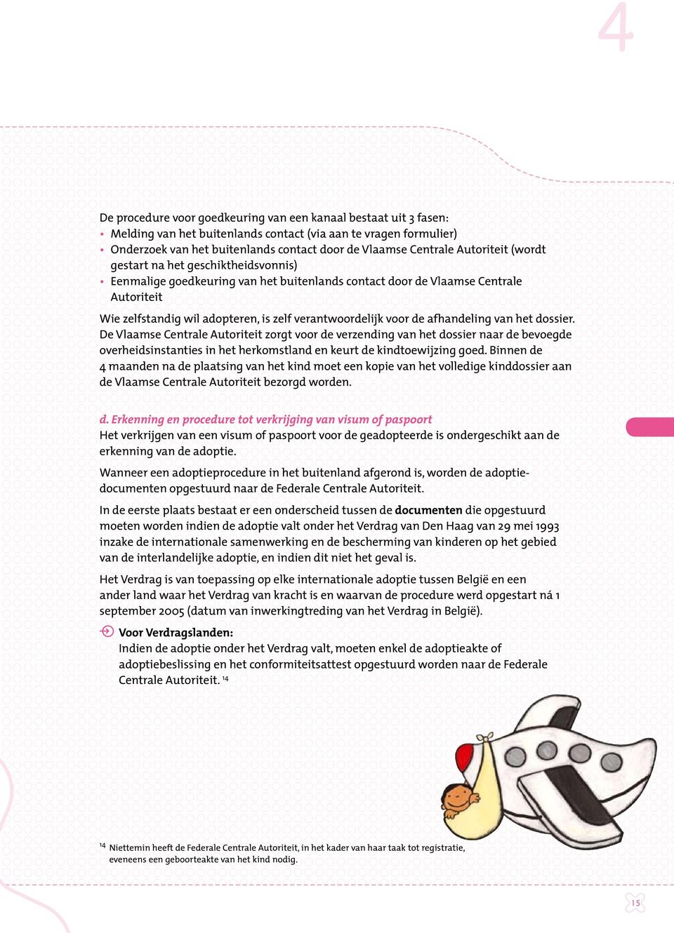 voor de afhandeling van het dossier. De Vlaamse Centrale Autoriteit zorgt voor de verzending van het dossier naar de bevoegde overheidsinstanties in het herkomstland en keurt de kindtoewijzing goed.