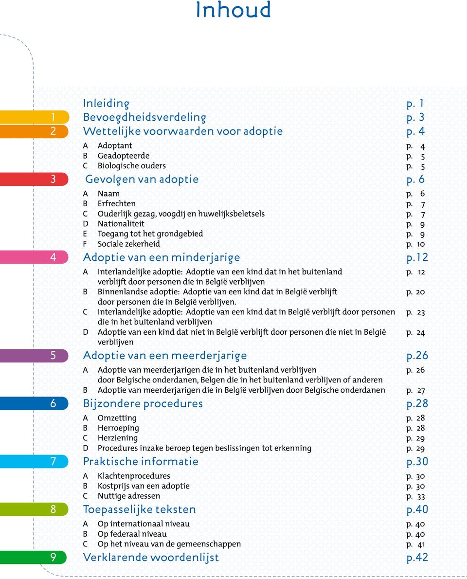 12 A Interlandelijke adoptie: Adoptie van een kind dat in het buitenland p. 12 verblijft door personen die in België verblijven B Binnenlandse adoptie: Adoptie van een kind dat in België verblijft p.