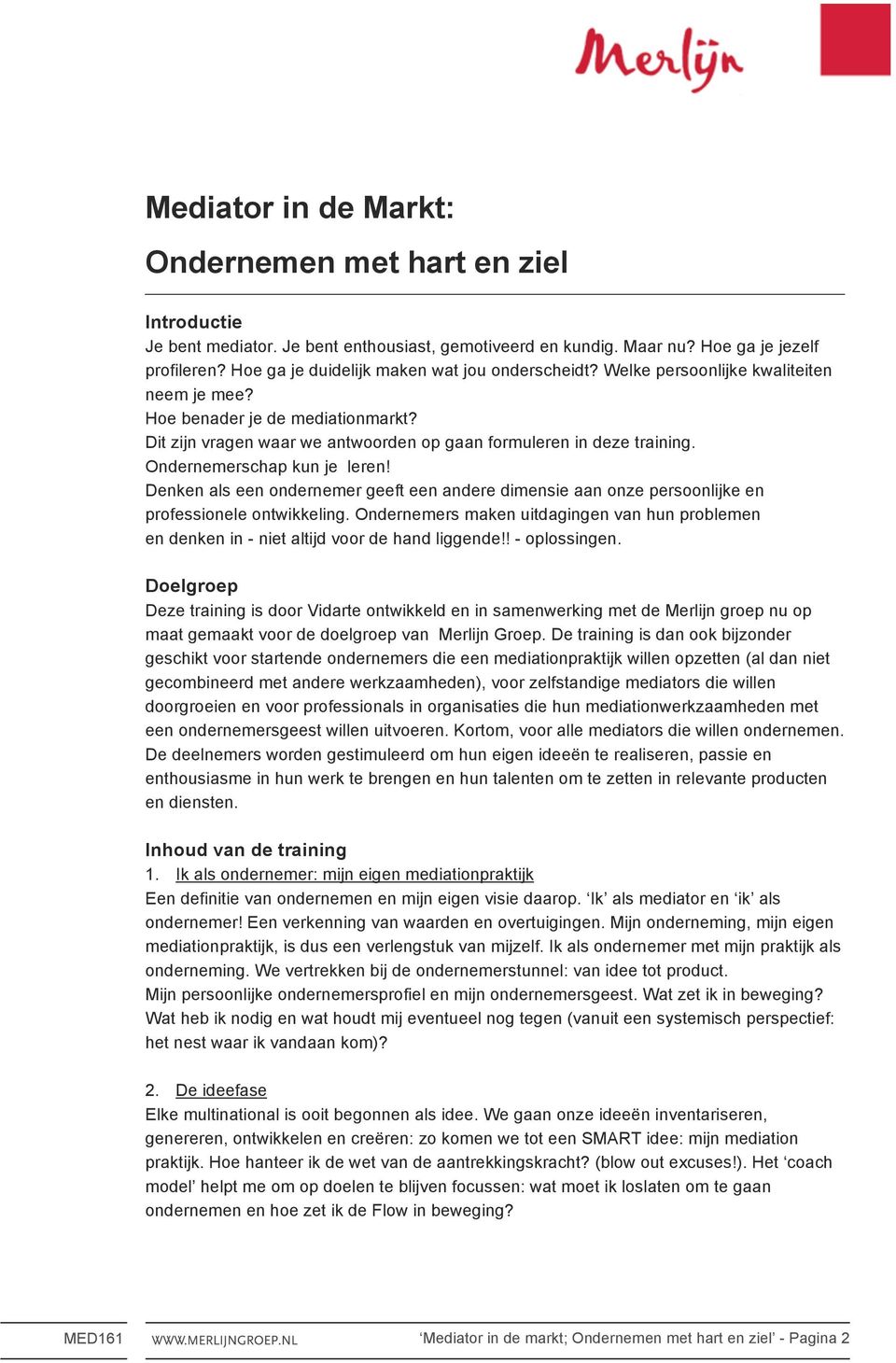 Ondernemerschap kun je leren! Denken als een ondernemer geeft een andere dimensie aan onze persoonlijke en professionele ontwikkeling.