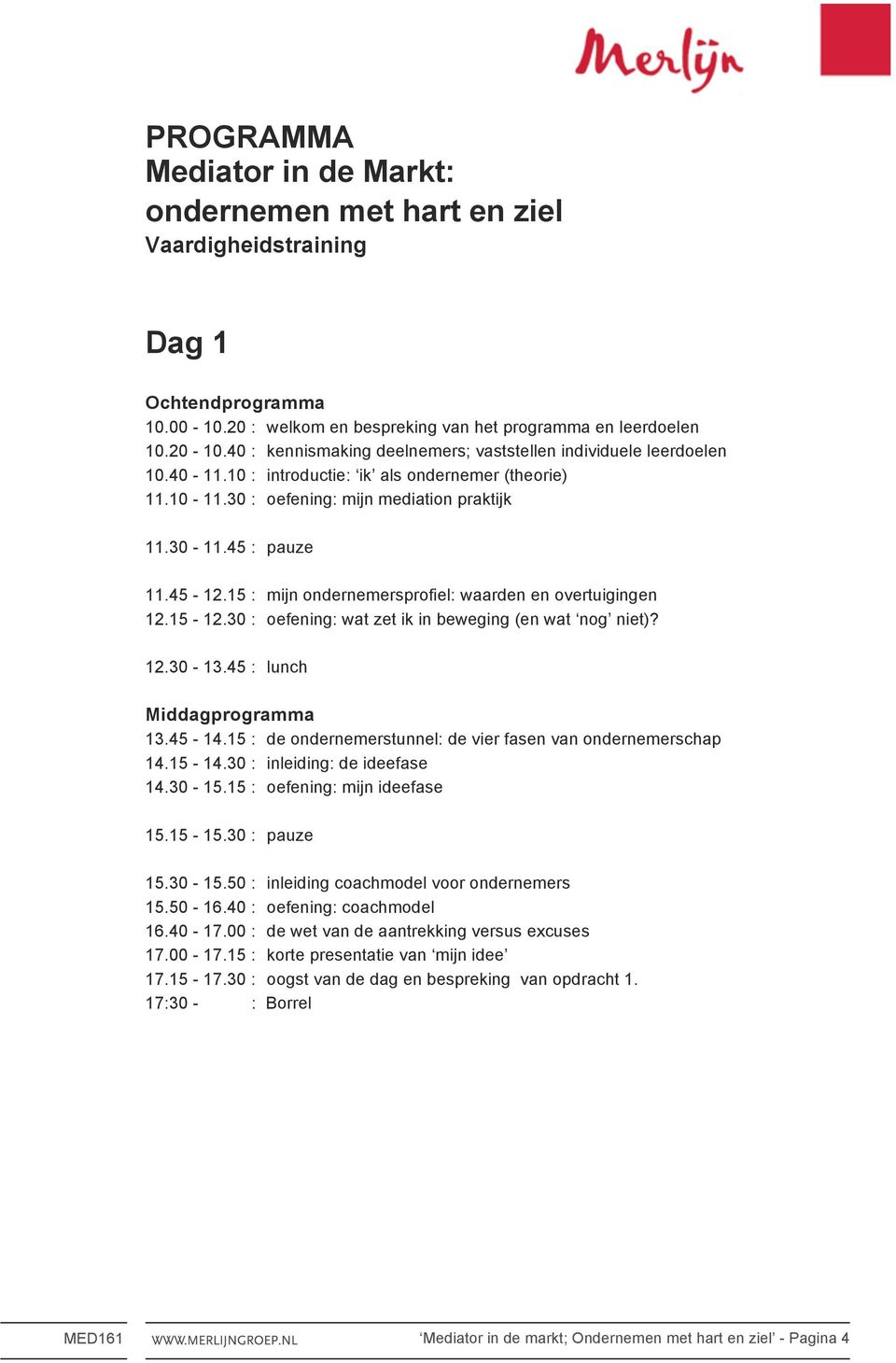 15 : mijn ondernemersprofiel: waarden en overtuigingen 12.15-12.30 : oefening: wat zet ik in beweging (en wat nog niet)? 12.30-13.45 : lunch Middagprogramma 13.45-14.