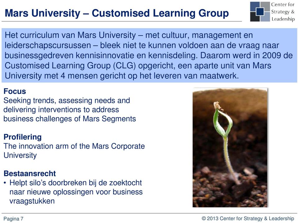 Daarom werd in 2009 de Customised Learning Group (CLG) opgericht, een aparte unit van Mars University met 4 mensen gericht op het leveren van maatwerk.