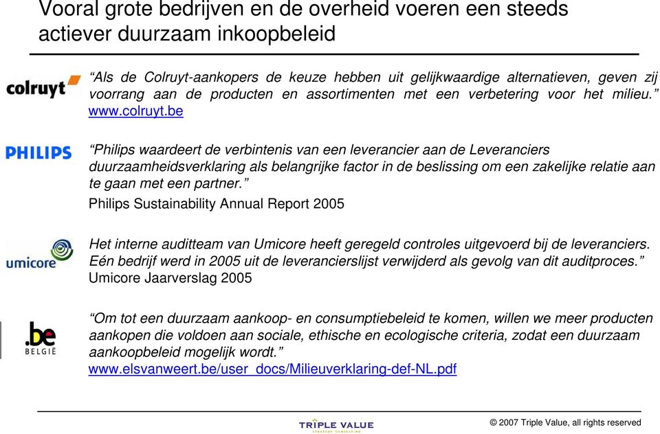 be Philips waardeert de verbintenis van een leverancier aan de Leveranciers duurzaamheidsverklaring als belangrijke factor in de beslissing om een zakelijke relatie aan te gaan met een partner.